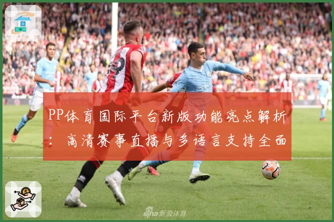 PP体育国际平台新版功能亮点解析:高清赛事直播与多语言支持全面升级