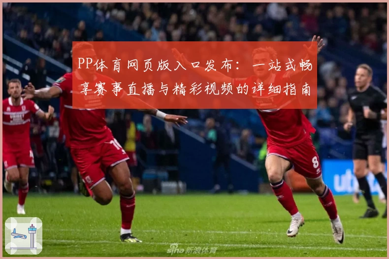 PP体育网页版入口发布：一站式畅享赛事直播与精彩视频的详细指南