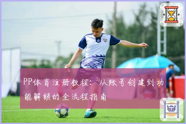 PP体育注册教程：从账号创建到功能解锁的全流程指南