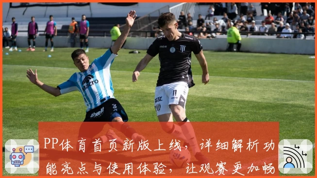 PP体育首页新版上线，详细解析功能亮点与使用体验，让观赛更加畅快