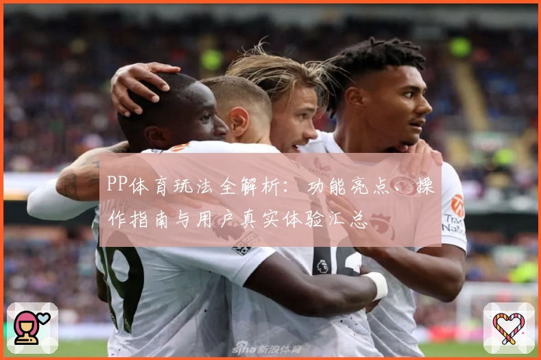 PP体育玩法全解析:功能亮点、操作指南与用户真实体验汇总