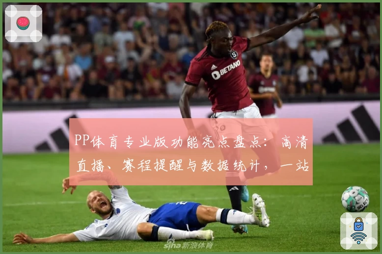 PP体育专业版功能亮点盘点：高清直播、赛程提醒与数据统计，一站式观看新体验